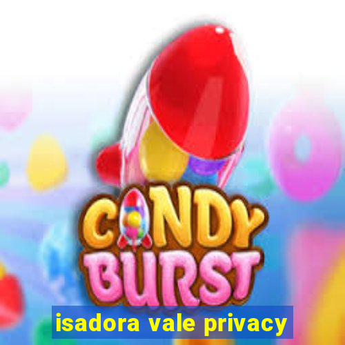 isadora vale privacy